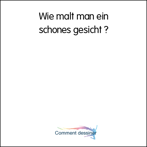 Wie malt man ein schönes gesicht